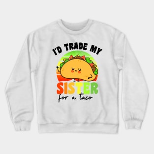 I'd Trade My Sister For A Taco Crewneck Sweatshirt